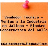 Vendedor Técnico – Ventas a la Industria en Jalisco – Electro Constructora del Golfo