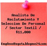 Analista De Reclutamiento Y Seleccion De Personal / Sector Textil / $11,000