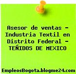 Asesor de ventas – Industria Textil en Distrito Federal – TEÑIDOS DE MEXICO