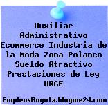 Auxiliar Administrativo Ecommerce Industria de la Moda Zona Polanco Sueldo Atractivo Prestaciones de Ley URGE