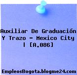 Auxiliar De Graduación Y Trazo – Mexico City | [A.086]