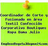 Coordinador de Corte y Fusionado en área Textil Confección Corporativo Boutiques Ropa Dama Julio