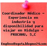 Coordinador Médico – Experiencia en industria y disponibilidad para viajar en Hidalgo – PROCAHU, S.C