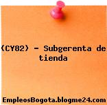 (CY82) – Subgerenta de tienda