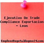 Ejecutivo De Trade Compliance Exportacion – Leon