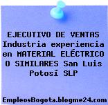 EJECUTIVO DE VENTAS Industria experiencia en MATERIAL ELÉCTRICO O SIMILARES San Luis Potosí SLP