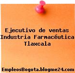 Ejecutivo de ventas Industria Farmacéutica Tlaxcala