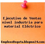 Ejecutivo de Ventas nivel industria para material Eléctrico