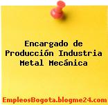 Encargado de Producción Industria Metal Mecánica