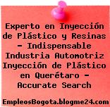 Experto en Inyección de Plástico y Resinas – Indispensable Industria Automotriz Inyección de Plástico en Querétaro – Accurate Search