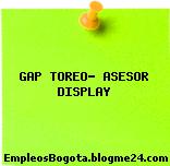 GAP TOREO- ASESOR DISPLAY