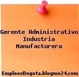 Gerente Administrativo Industria Manufacturera