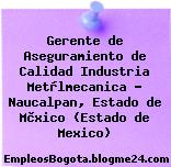 Gerente de Aseguramiento de Calidad Industria Metàlmecanica – Naucalpan, Estado de Mèxico (Estado de Mexico)
