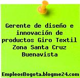 Gerente de diseño e innovación de productos Giro Textil Zona Santa Cruz Buenavista