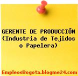 GERENTE DE PRODUCCIÓN (Industria de Tejidos o Papelera)