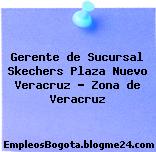 Gerente de Sucursal Skechers Plaza Nuevo Veracruz – Zona de Veracruz