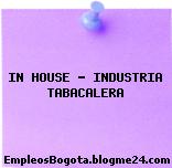 IN HOUSE – INDUSTRIA TABACALERA