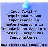 Ing. Civil / Arquitecto – Con experiencia en Mantenimiento a la Industria en San Luis Potosí – Grupo Ros Constructores