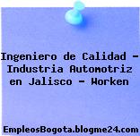 Ingeniero de Calidad – Industria Automotriz en Jalisco – Worken