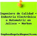 Ingeniero de Calidad – Industria Electrónica o Automotriz en Jalisco – Worken