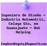 Ingeniero de Diseño – Industria Automotriz. Celaya Gto. en Guanajuato – Out Helping