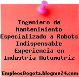 Ingeniero de Mantenimiento Especializado a Robots Indispensable Experiencia en Industria Automotriz