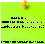 INGENIERO DE MANUFACTURA AVANZADA (Industria Automotriz)