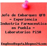 Jefe de Embarques QFB – Experiencia Industria Farmaceutica en Puebla – Laboratorios PiSA