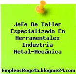 Jefe De Taller Especializado En Herramentales Industria Metal-Mecánica