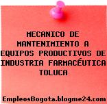 MECANICO DE MANTENIMIENTO A EQUIPOS PRODUCTIVOS DE INDUSTRIA FARMACÉUTICA TOLUCA