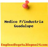 Medico P/industria Guadalupe