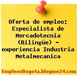 Oferta de empleo: Especialista de Mercadotecnia (Bilingüe) – experiencia Industria Metalmecanica