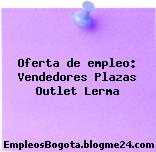Oferta de empleo: Vendedores Plazas Outlet Lerma