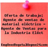 Oferta de trabajo: Agente de ventas de material eléctrico – Agente de Ventas para la Industria Eléct