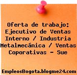 Oferta de trabajo: Ejecutivo de Ventas Interno / Industria Metalmecánica / Ventas Coporativas – Sue