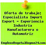 Oferta de trabajo: Especialista Import Export – Experiencia Industria Manufacturera o Automotriz