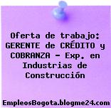 Oferta de trabajo: GERENTE de CRÉDITO y COBRANZA – Exp. en Industrias de Construcción