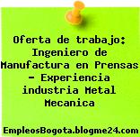 Oferta de trabajo: Ingeniero de Manufactura en Prensas – Experiencia industria Metal Mecanica