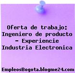Oferta de trabajo: Ingeniero de producto – Experiencie Industria Electronica