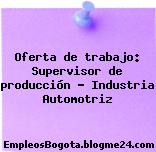 Oferta de trabajo: Supervisor de producción – Industria Automotriz