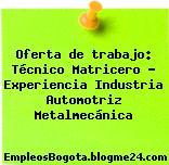 Oferta de trabajo: Técnico Matricero – Experiencia Industria Automotriz Metalmecánica