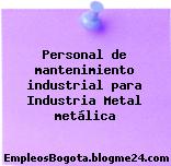 Personal de mantenimiento industrial para Industria Metal metálica