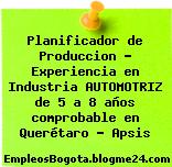 Planificador de Produccion – Experiencia en Industria AUTOMOTRIZ de 5 a 8 años comprobable en Querétaro – Apsis