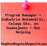 Program Manager – Industria Automotriz. Celaya Gto. en Guanajuato – Out Helping
