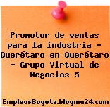 Promotor de ventas para la industria – Querétaro en Querétaro – Grupo Virtual de Negocios 5