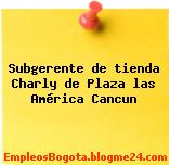 Subgerente de tienda Charly de Plaza las América Cancun