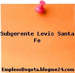 Subgerente Levis Santa Fe