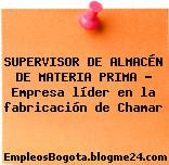 SUPERVISOR DE ALMACÉN DE MATERIA PRIMA – Empresa líder en la fabricación de Chamar
