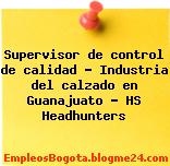 Supervisor de control de calidad – Industria del calzado en Guanajuato – HS Headhunters