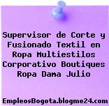 Supervisor de Corte y Fusionado Textil en Ropa Multiestilos Corporativo Boutiques Ropa Dama Julio